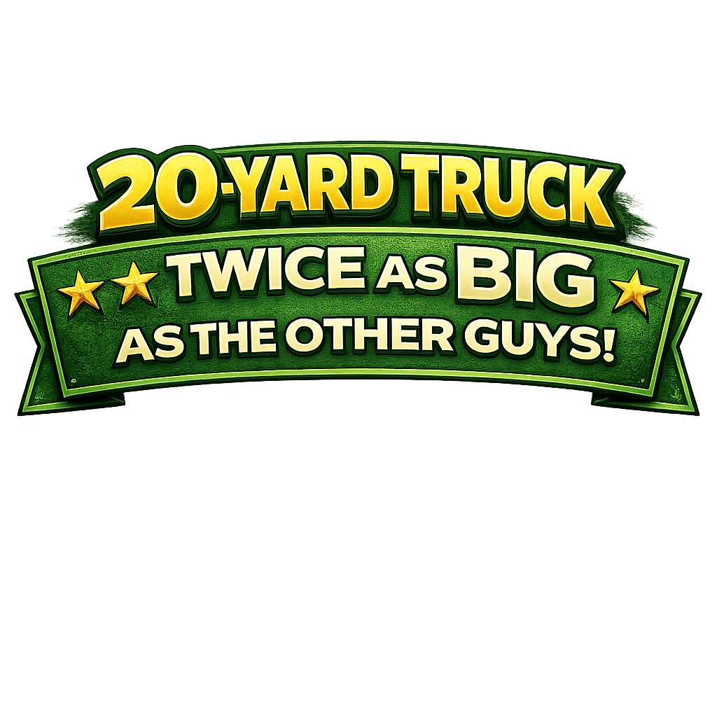 20-Yard Truck — Twice as Big as the Other Guys